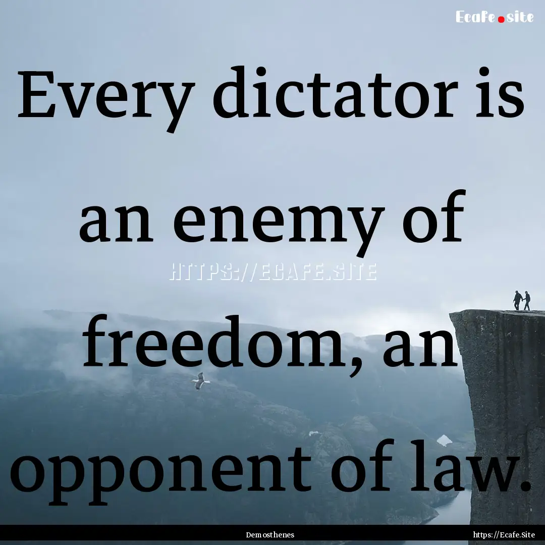 Every dictator is an enemy of freedom, an.... : Quote by Demosthenes