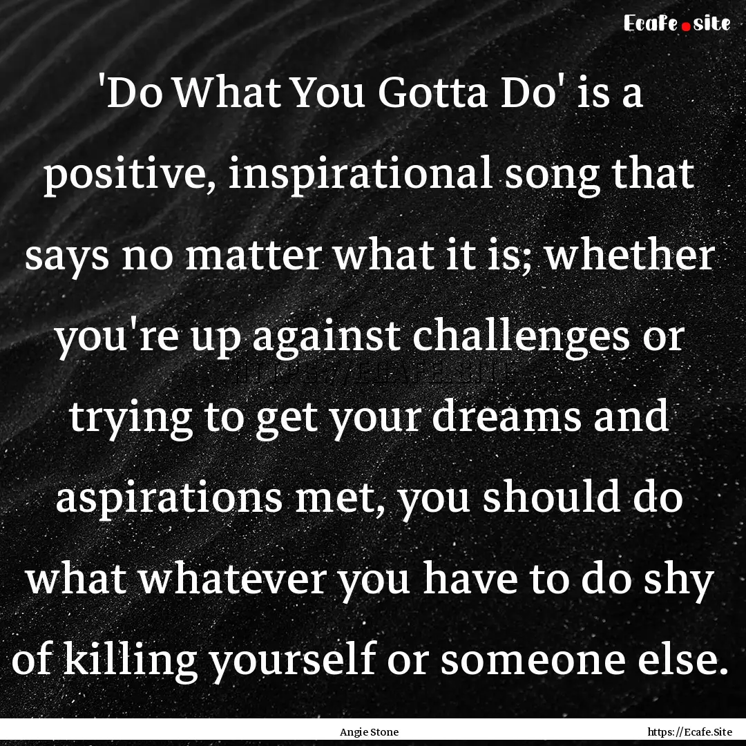 'Do What You Gotta Do' is a positive, inspirational.... : Quote by Angie Stone