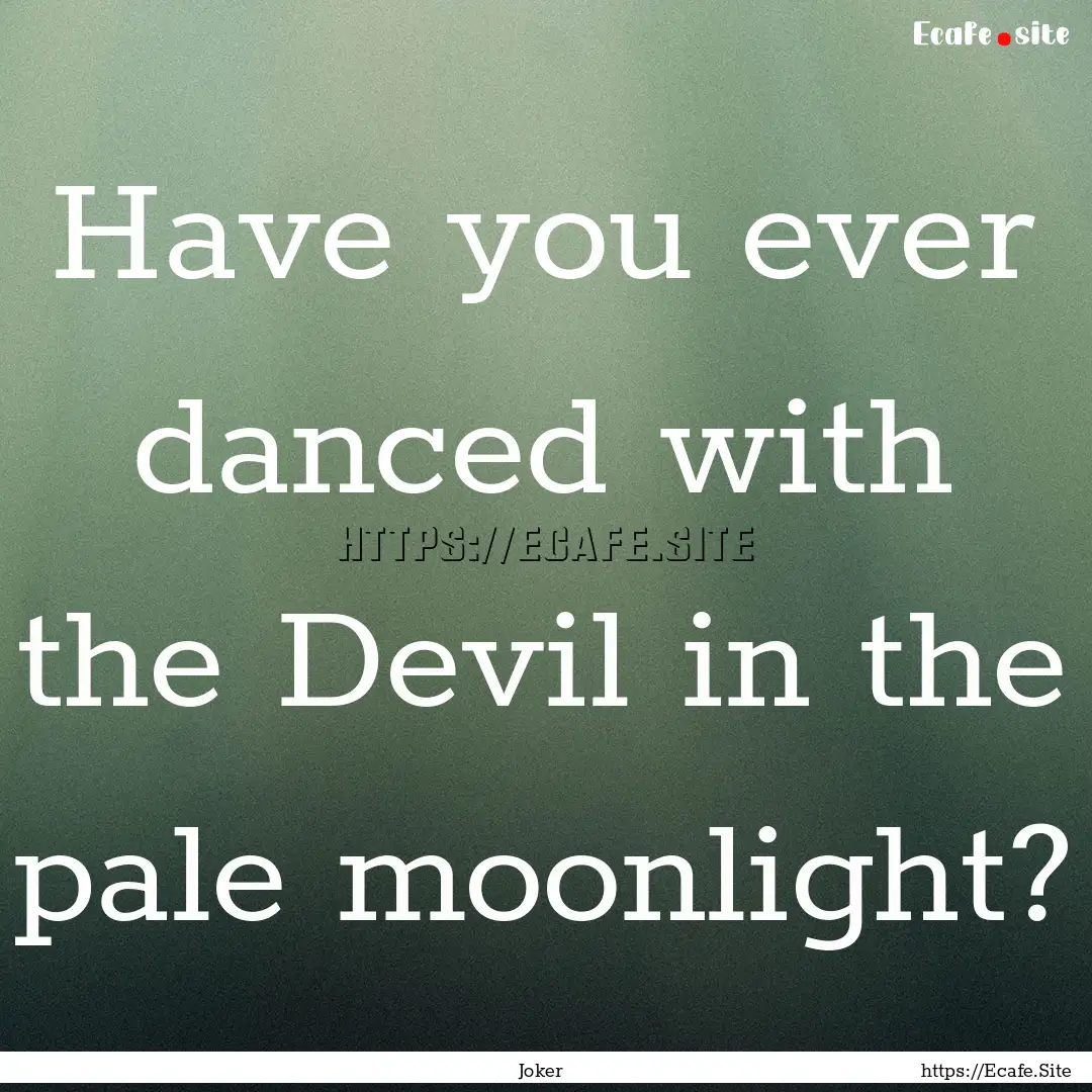 Have you ever danced with the Devil in the.... : Quote by Joker