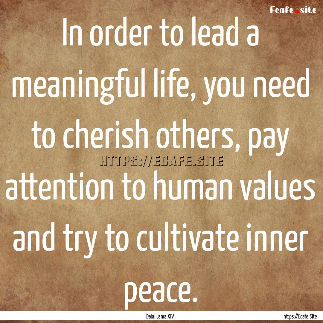 In order to lead a meaningful life, you need.... : Quote by Dalai Lama XIV