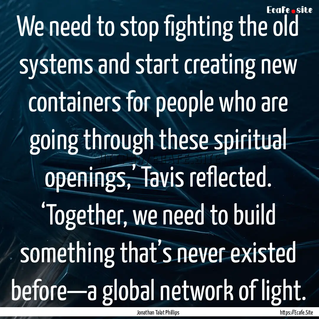 We need to stop fighting the old systems.... : Quote by Jonathan Talat Phillips