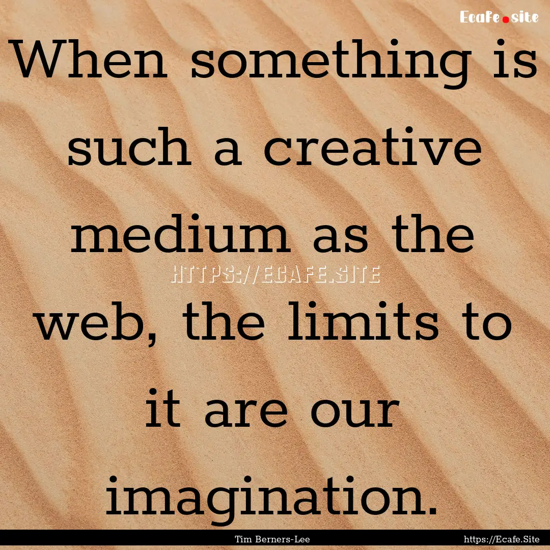 When something is such a creative medium.... : Quote by Tim Berners-Lee