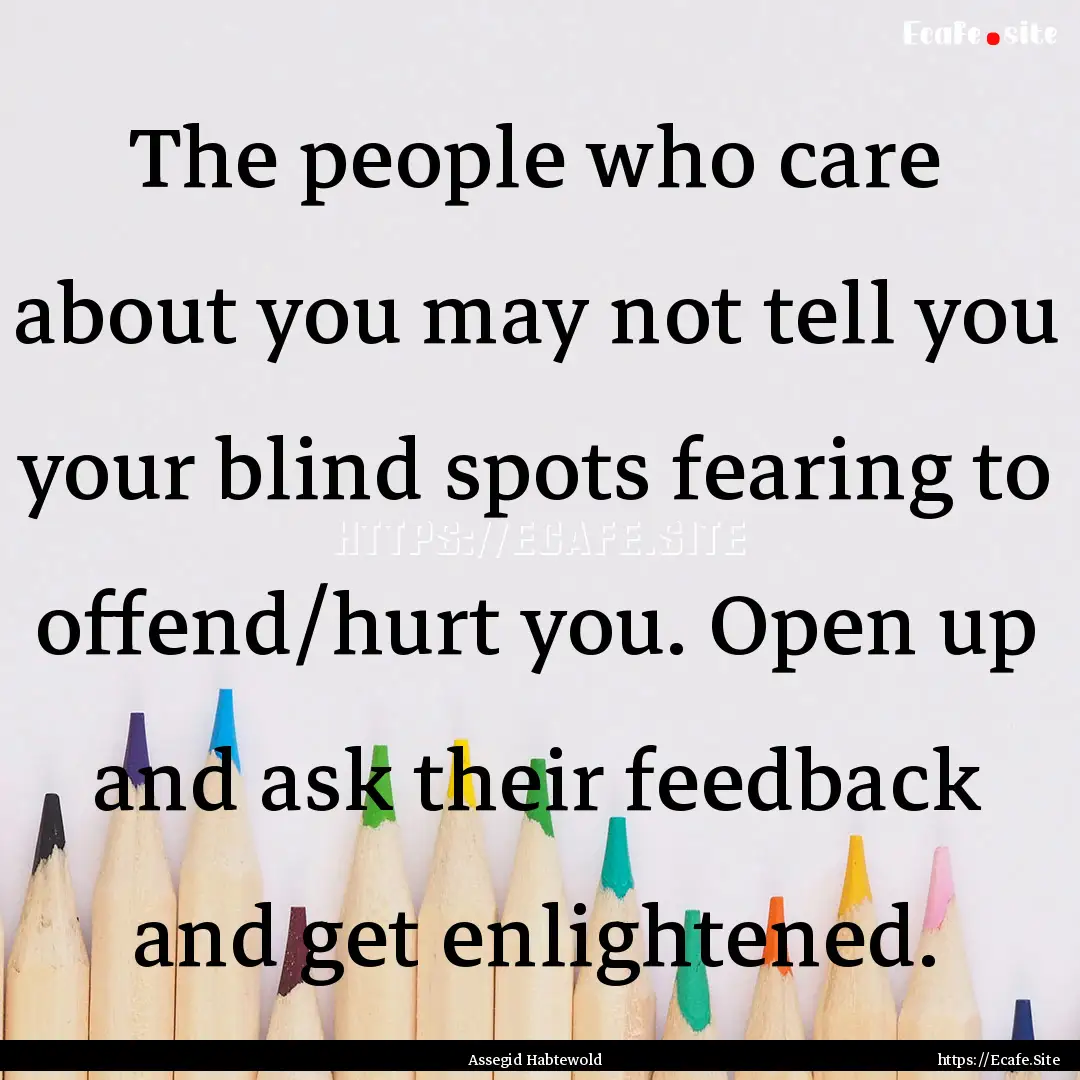 The people who care about you may not tell.... : Quote by Assegid Habtewold