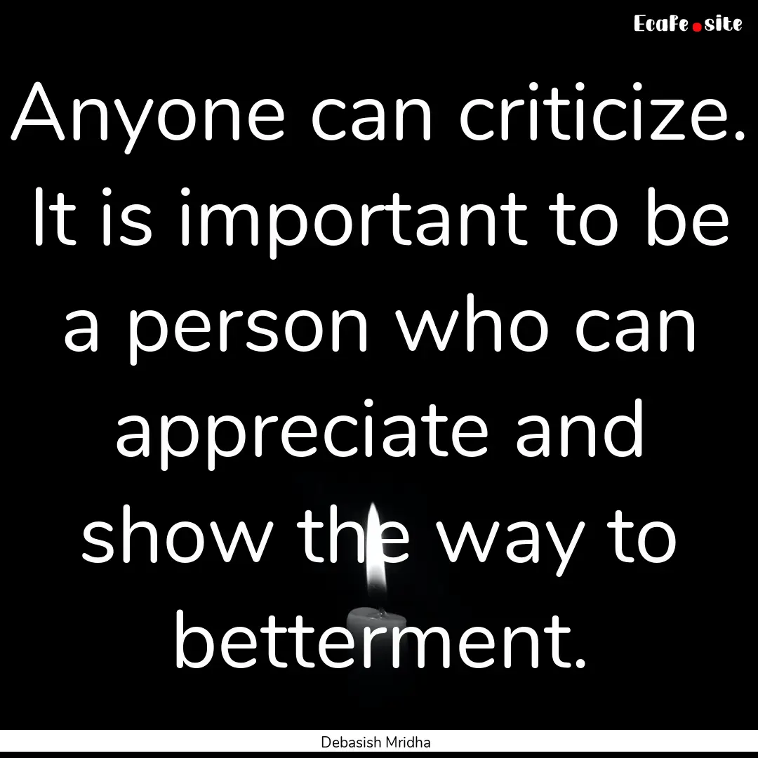 Anyone can criticize. It is important to.... : Quote by Debasish Mridha