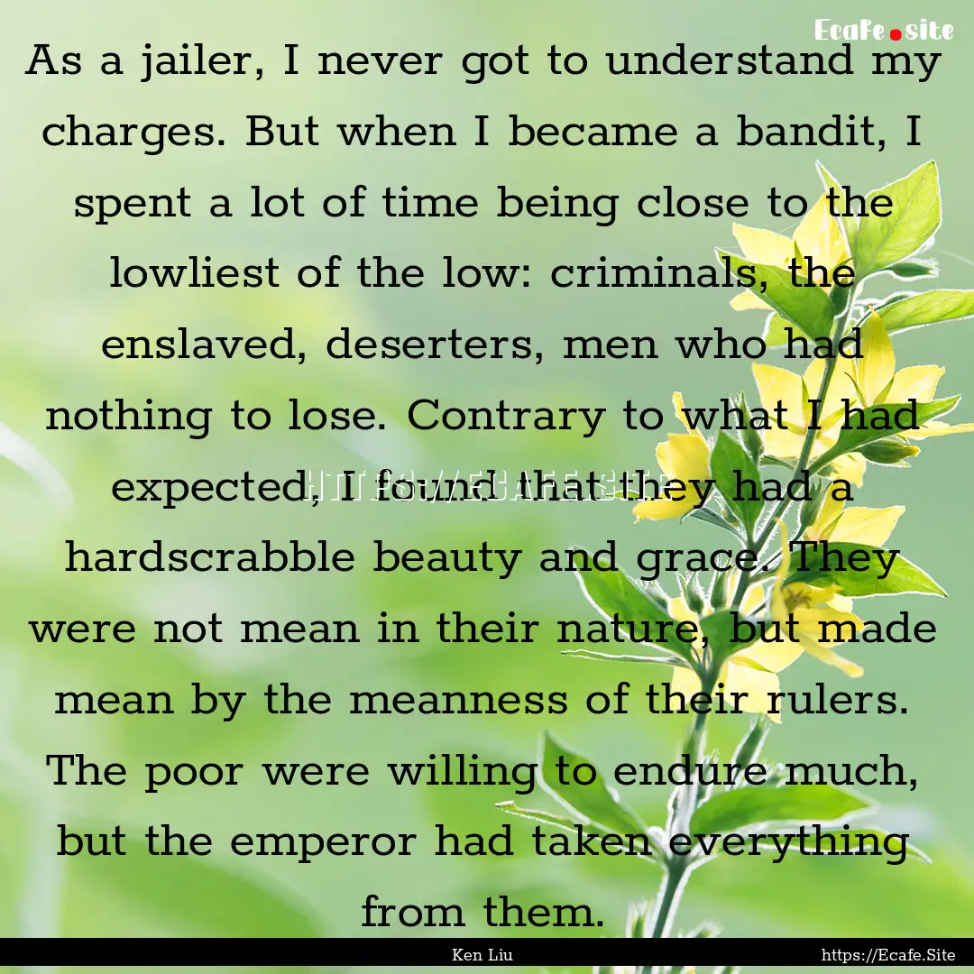 As a jailer, I never got to understand my.... : Quote by Ken Liu