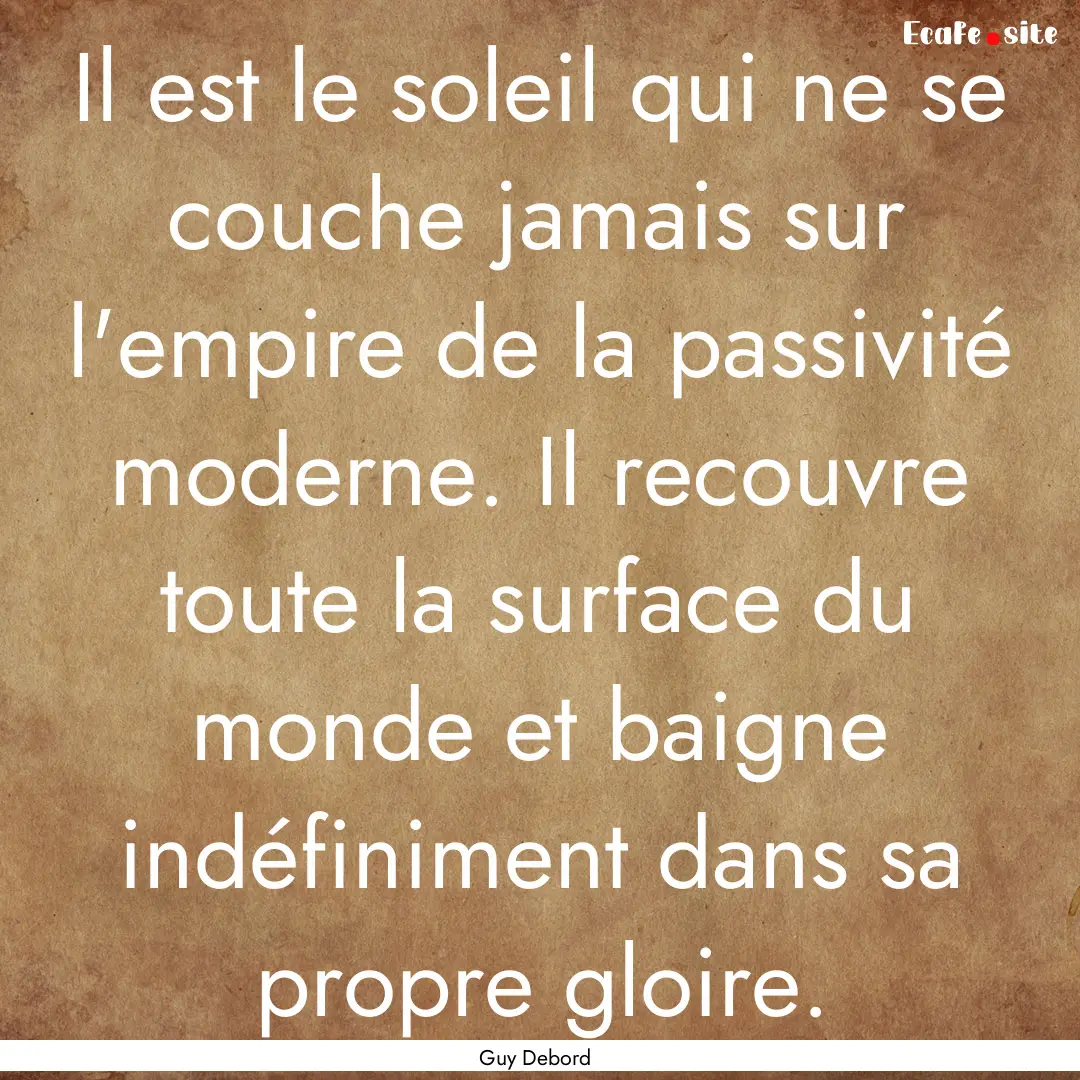 Il est le soleil qui ne se couche jamais.... : Quote by Guy Debord