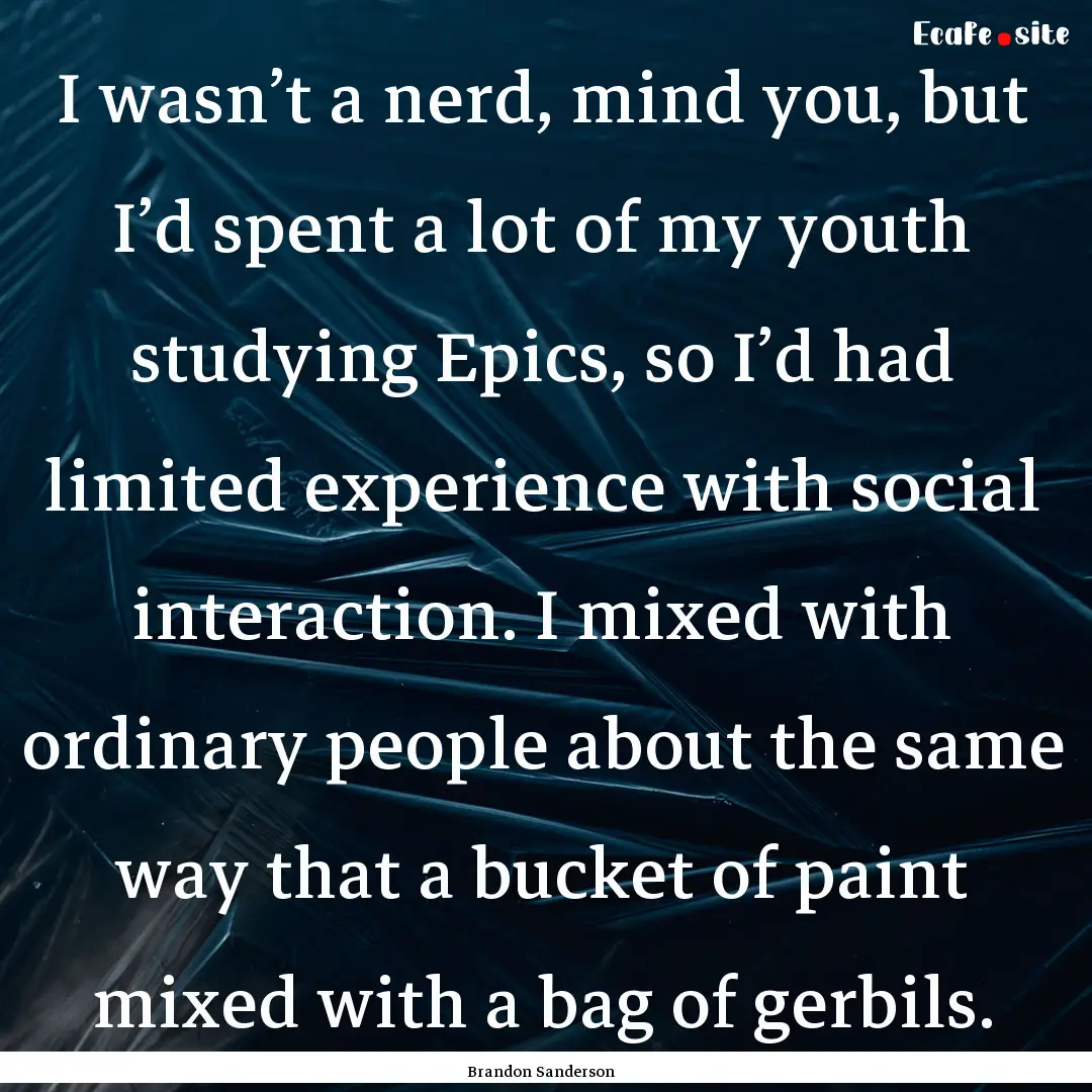 I wasn’t a nerd, mind you, but I’d spent.... : Quote by Brandon Sanderson