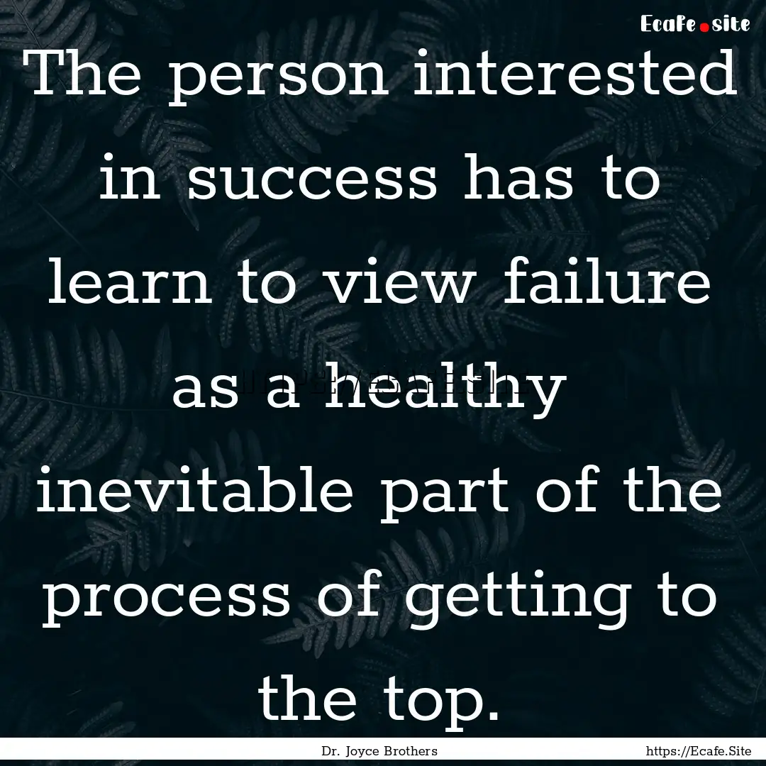 The person interested in success has to learn.... : Quote by Dr. Joyce Brothers