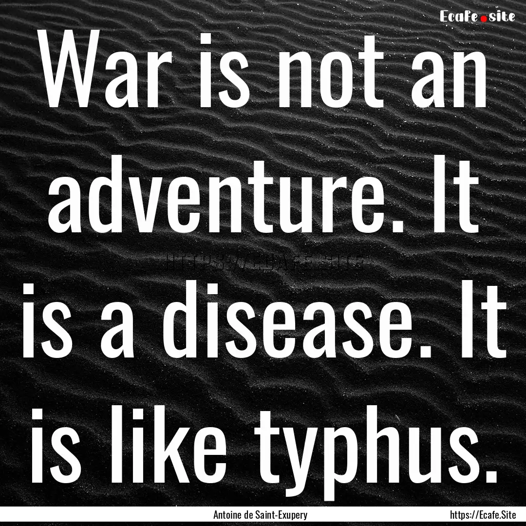 War is not an adventure. It is a disease..... : Quote by Antoine de Saint-Exupery