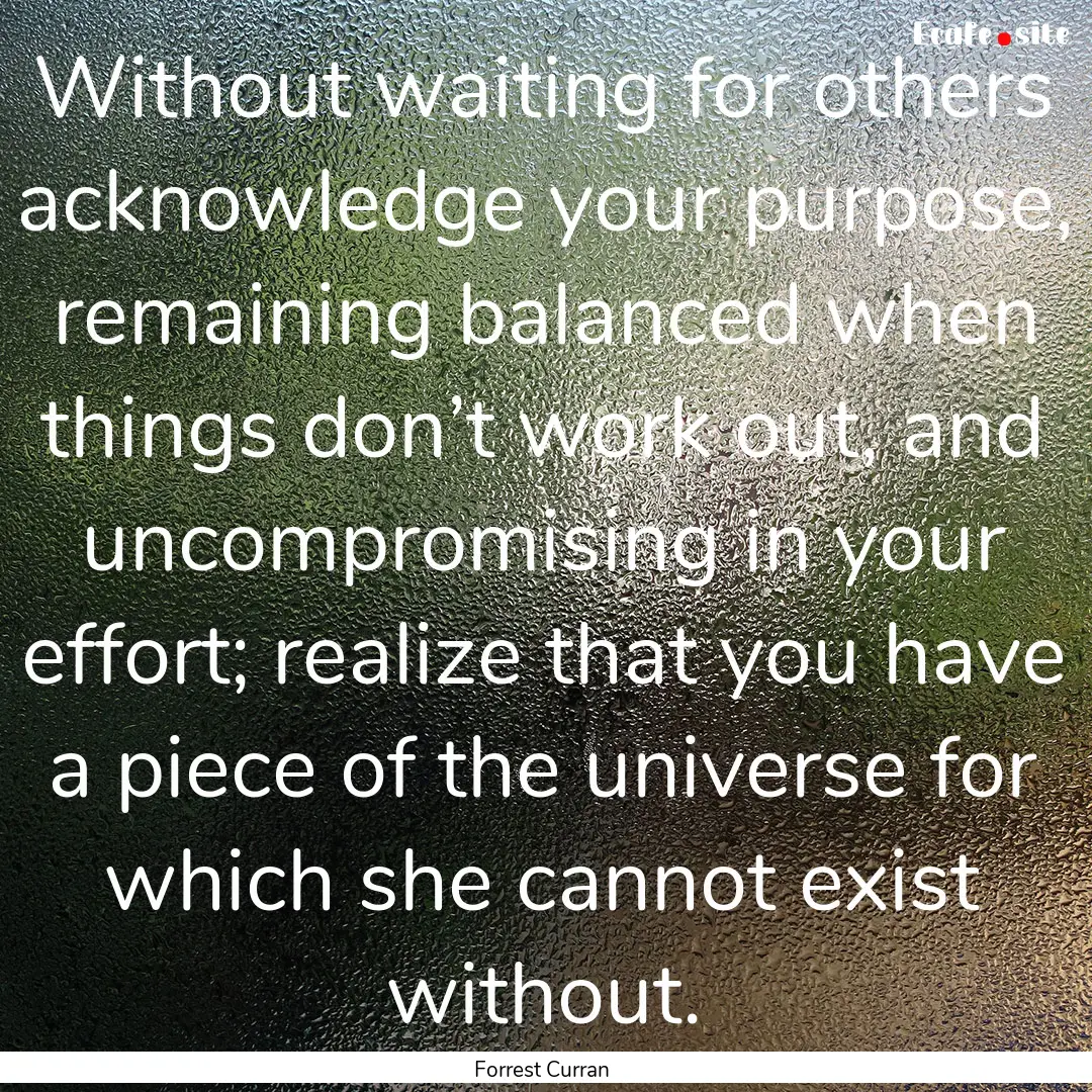 Without waiting for others acknowledge your.... : Quote by Forrest Curran