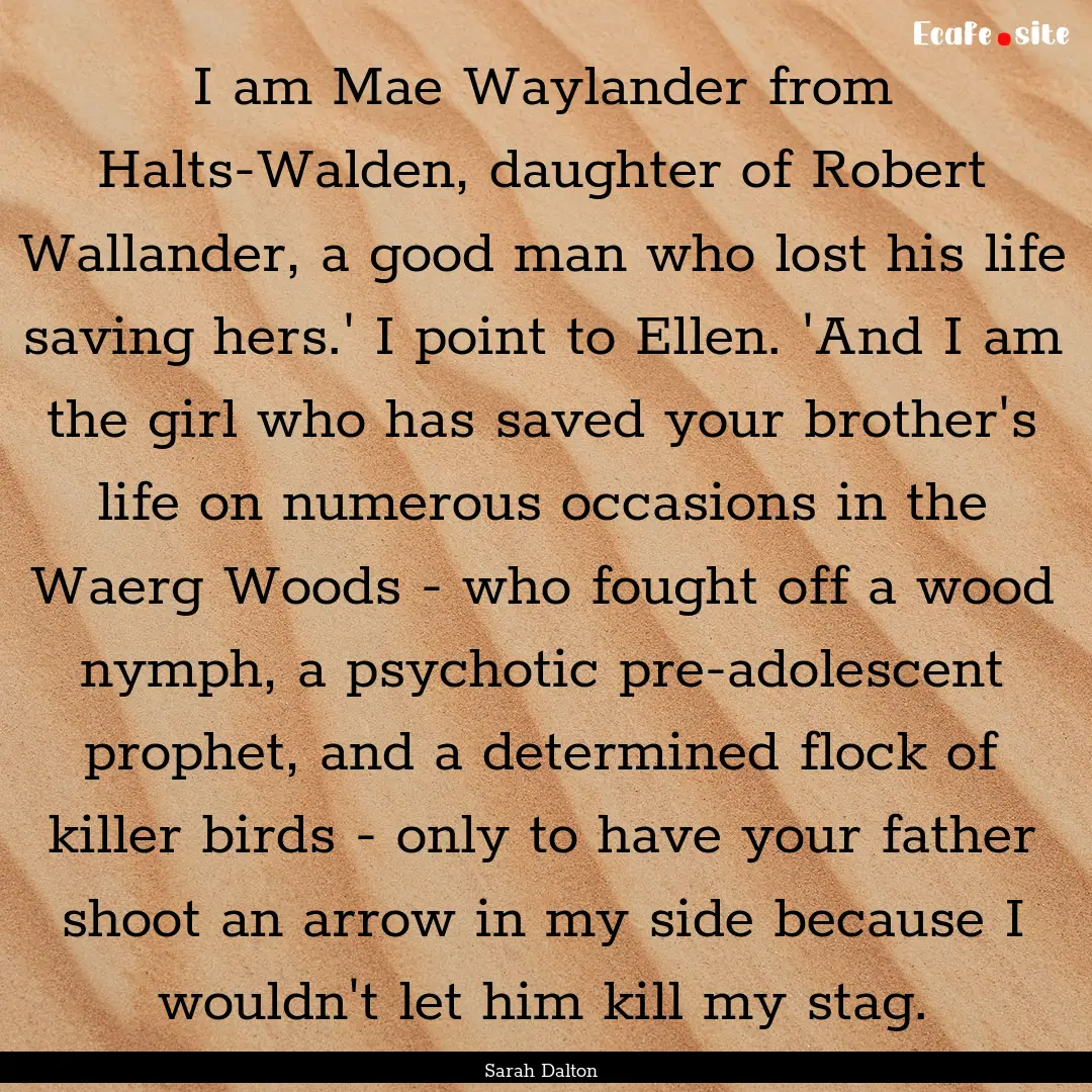 I am Mae Waylander from Halts-Walden, daughter.... : Quote by Sarah Dalton