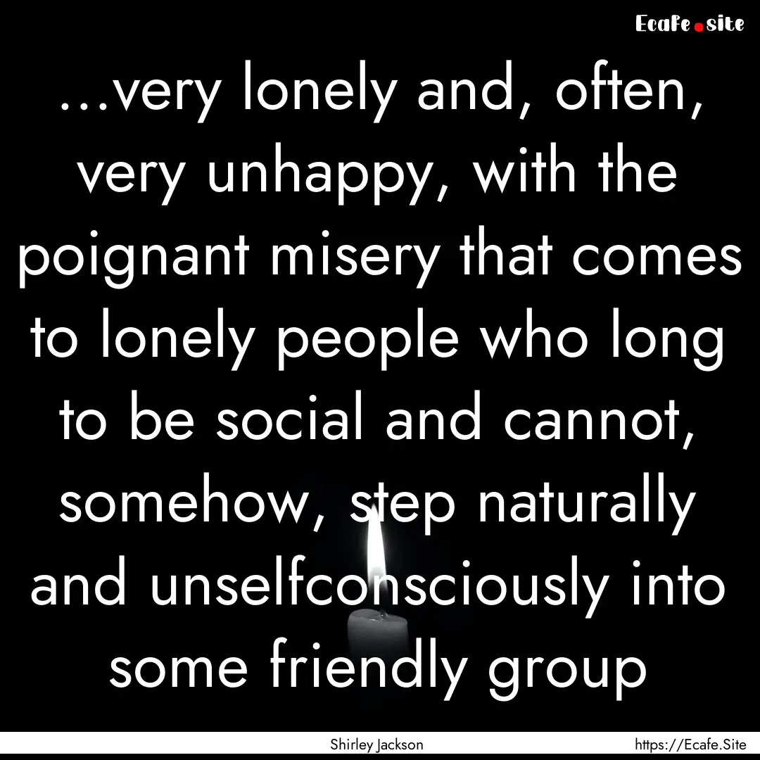 ...very lonely and, often, very unhappy,.... : Quote by Shirley Jackson