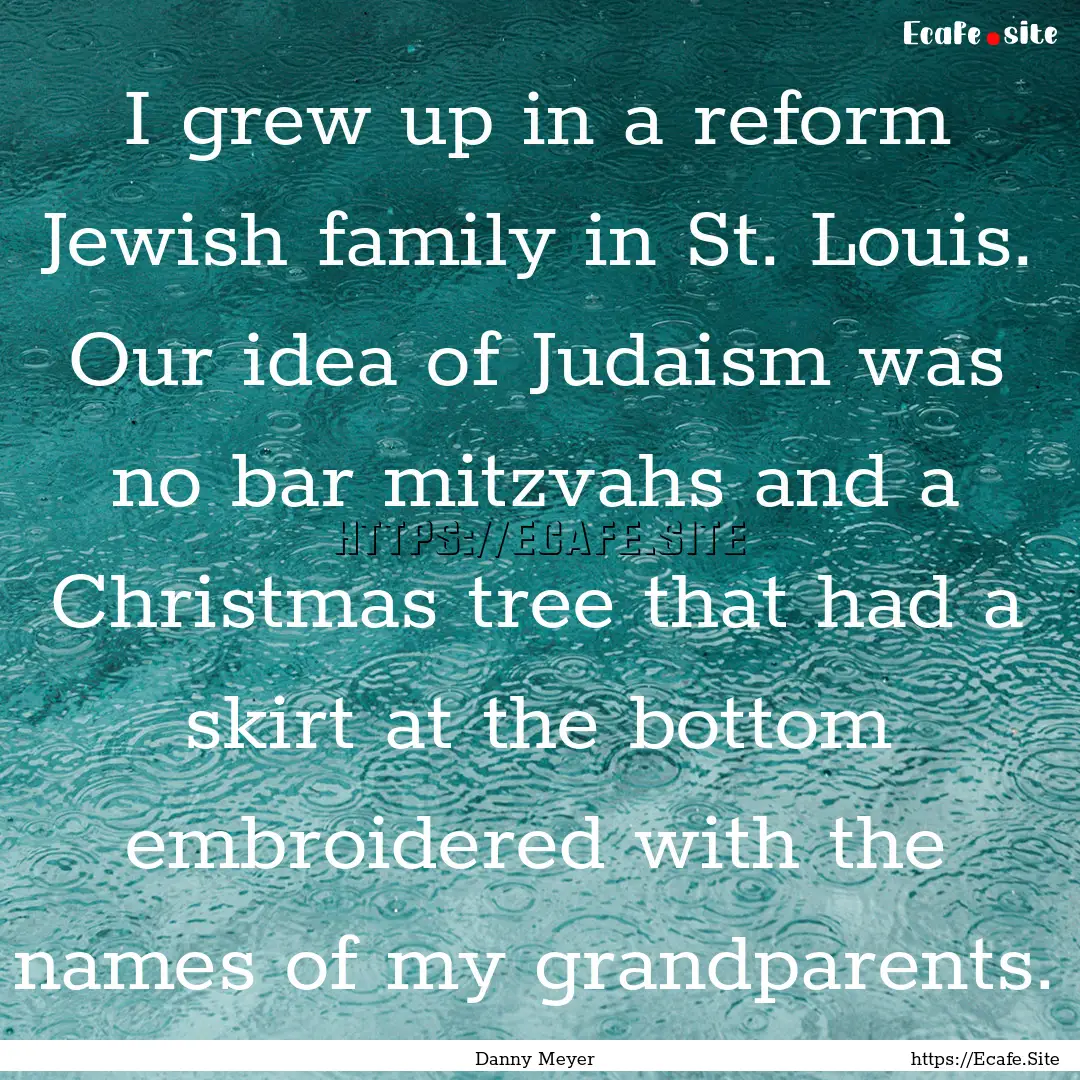 I grew up in a reform Jewish family in St..... : Quote by Danny Meyer