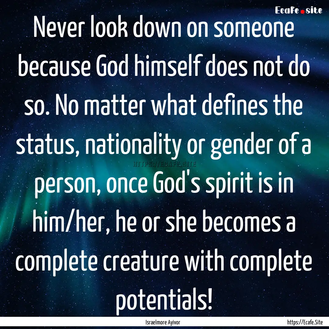 Never look down on someone because God himself.... : Quote by Israelmore Ayivor