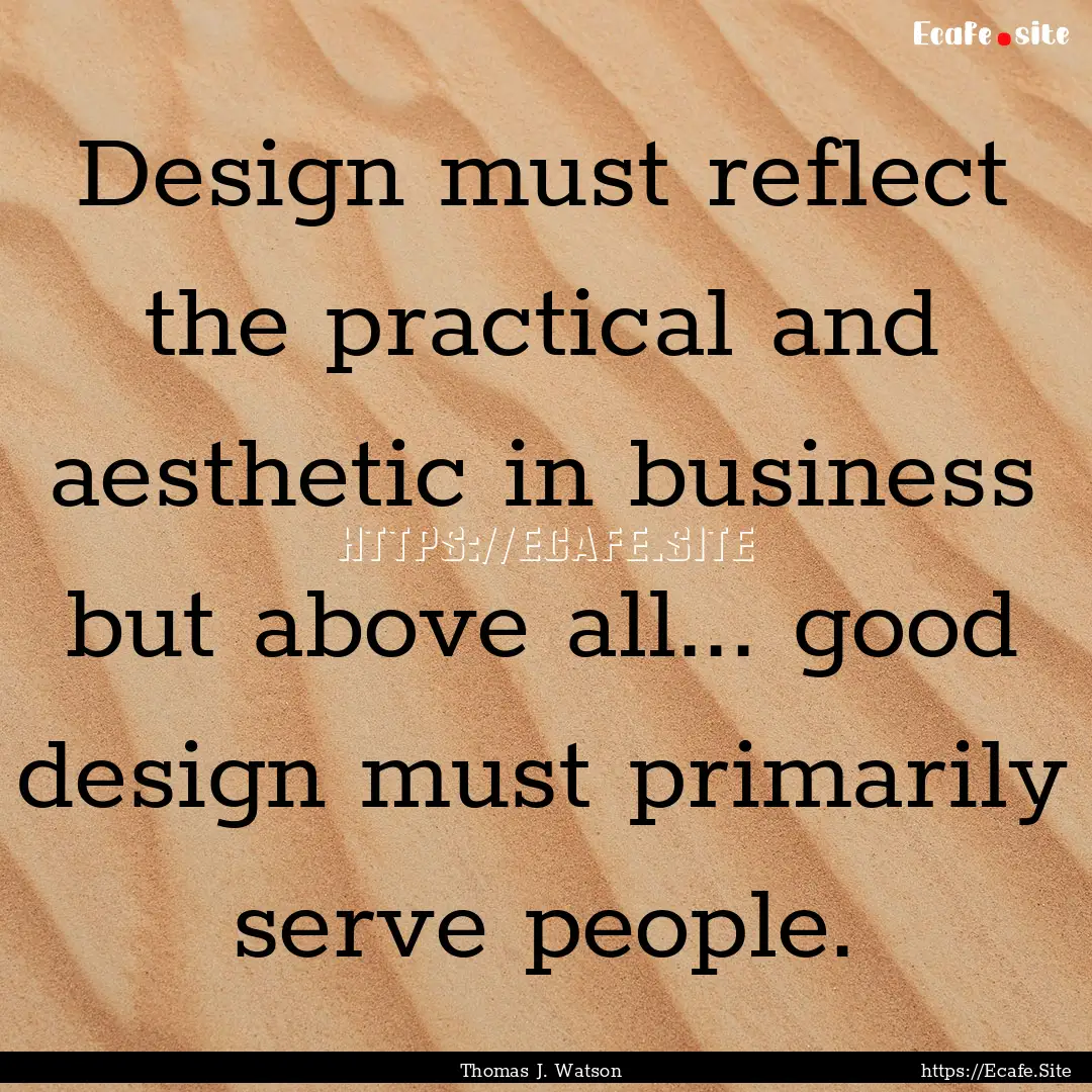 Design must reflect the practical and aesthetic.... : Quote by Thomas J. Watson