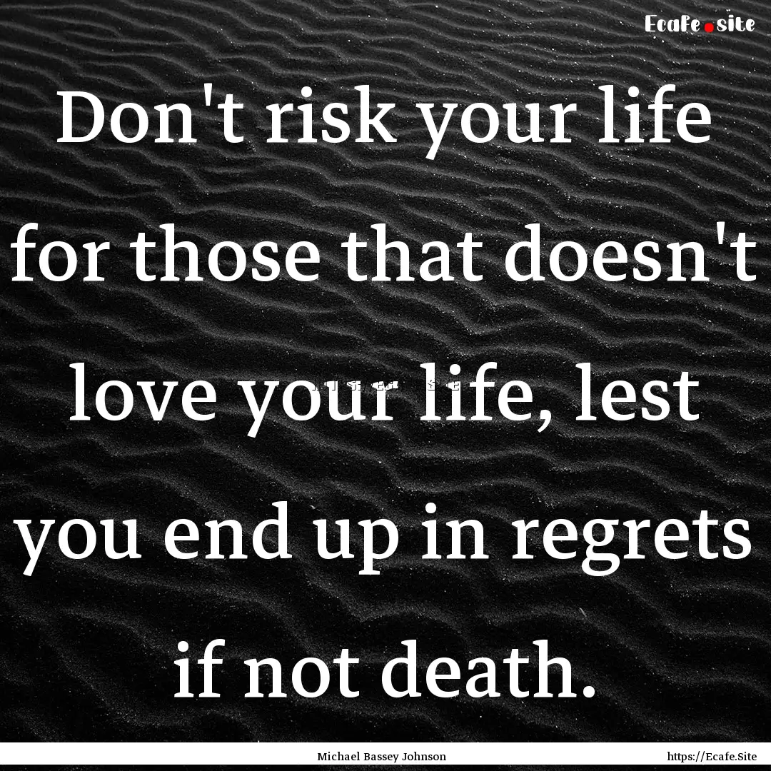 Don't risk your life for those that doesn't.... : Quote by Michael Bassey Johnson