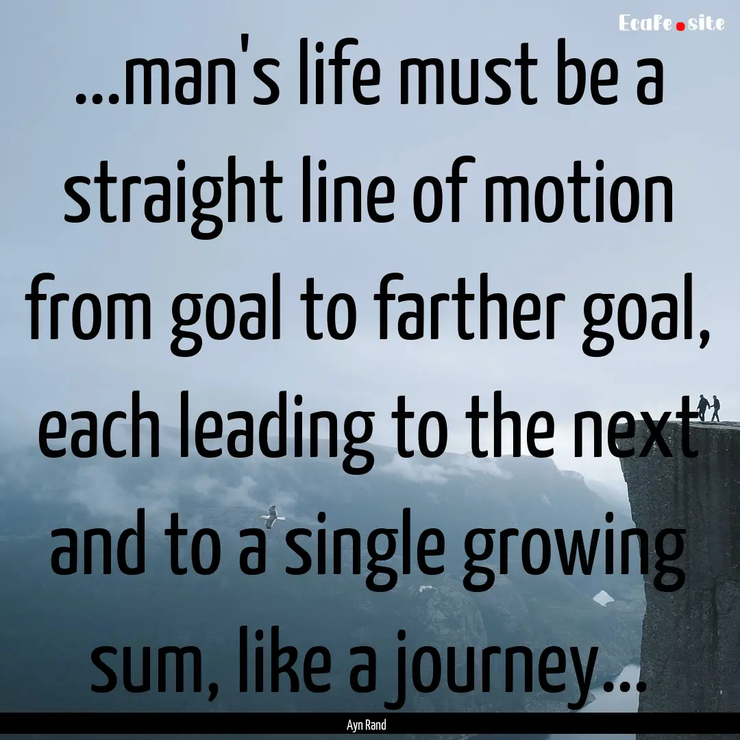 ...man's life must be a straight line of.... : Quote by Ayn Rand