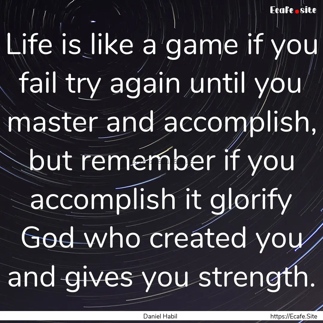 Life is like a game if you fail try again.... : Quote by Daniel Habil