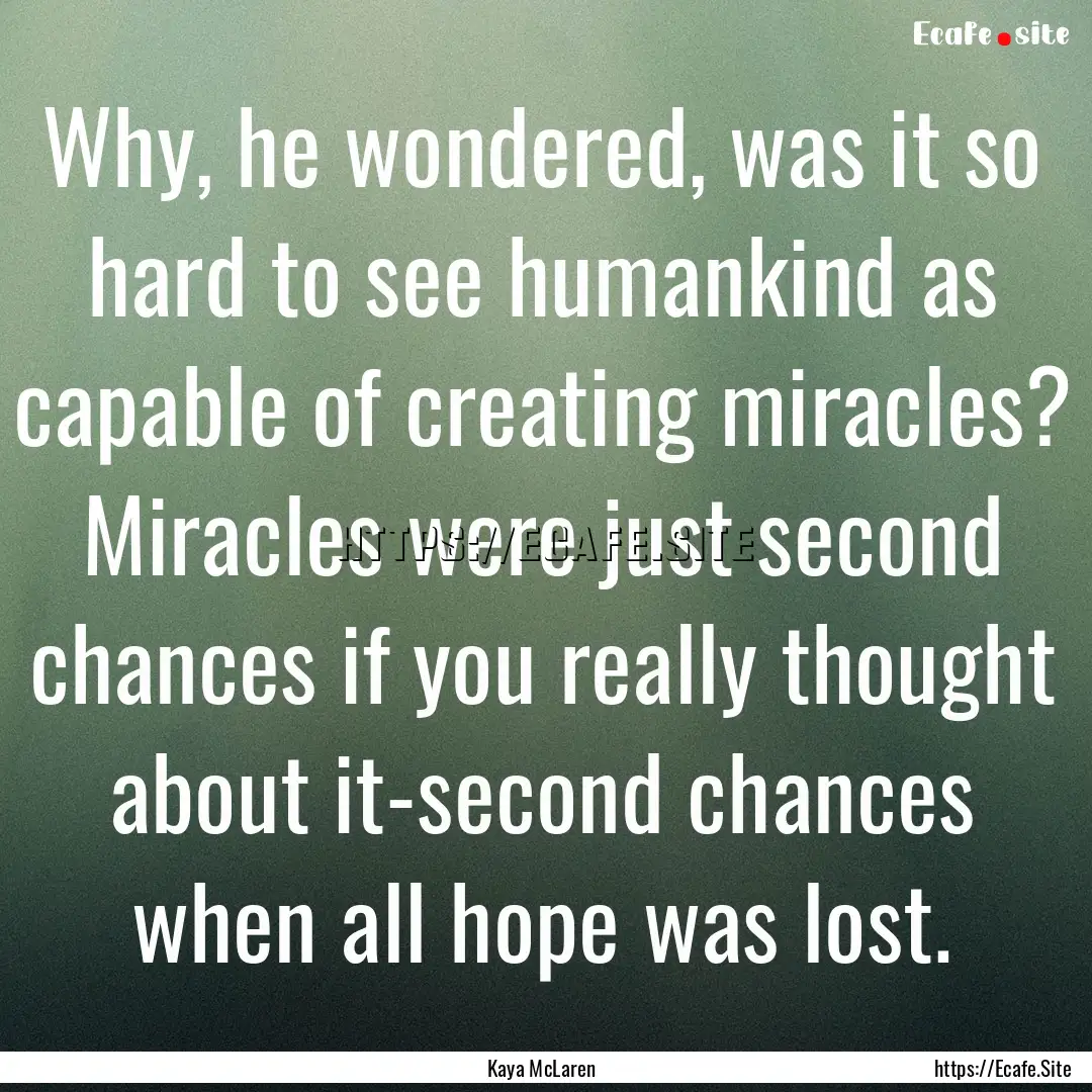 Why, he wondered, was it so hard to see humankind.... : Quote by Kaya McLaren