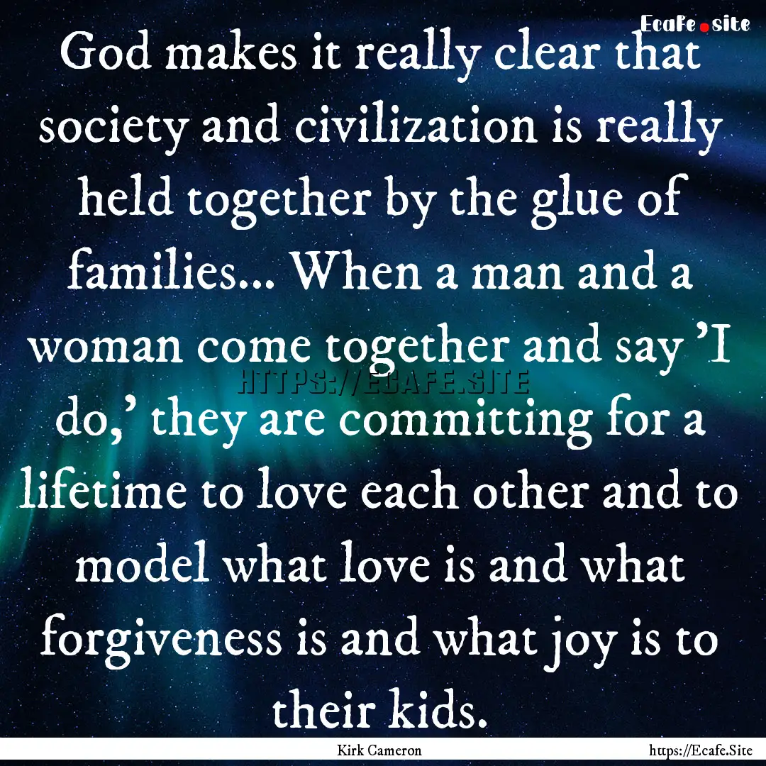 God makes it really clear that society and.... : Quote by Kirk Cameron