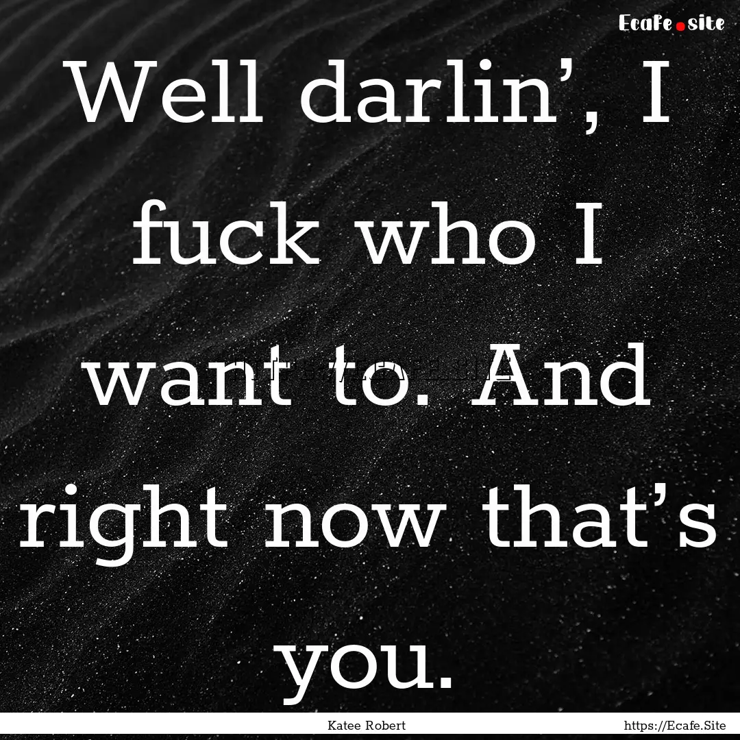 Well darlin’, I fuck who I want to. And.... : Quote by Katee Robert