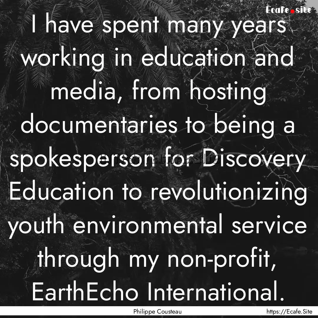 I have spent many years working in education.... : Quote by Philippe Cousteau