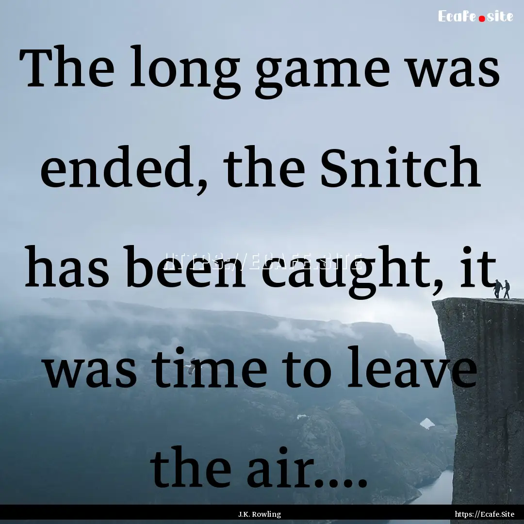 The long game was ended, the Snitch has been.... : Quote by J.K. Rowling