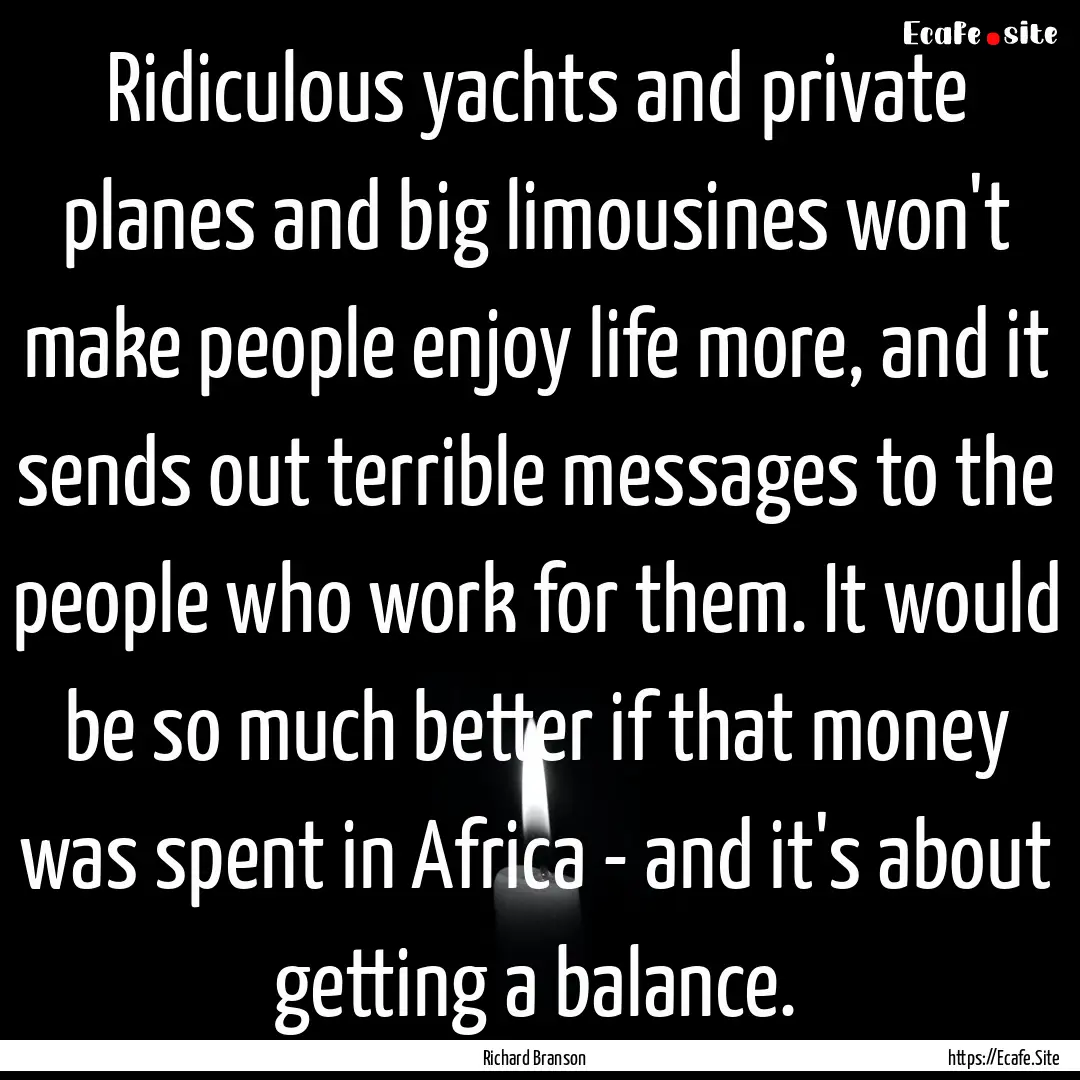 Ridiculous yachts and private planes and.... : Quote by Richard Branson