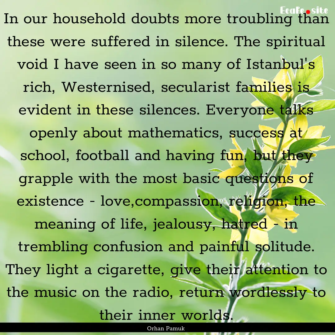 In our household doubts more troubling than.... : Quote by Orhan Pamuk