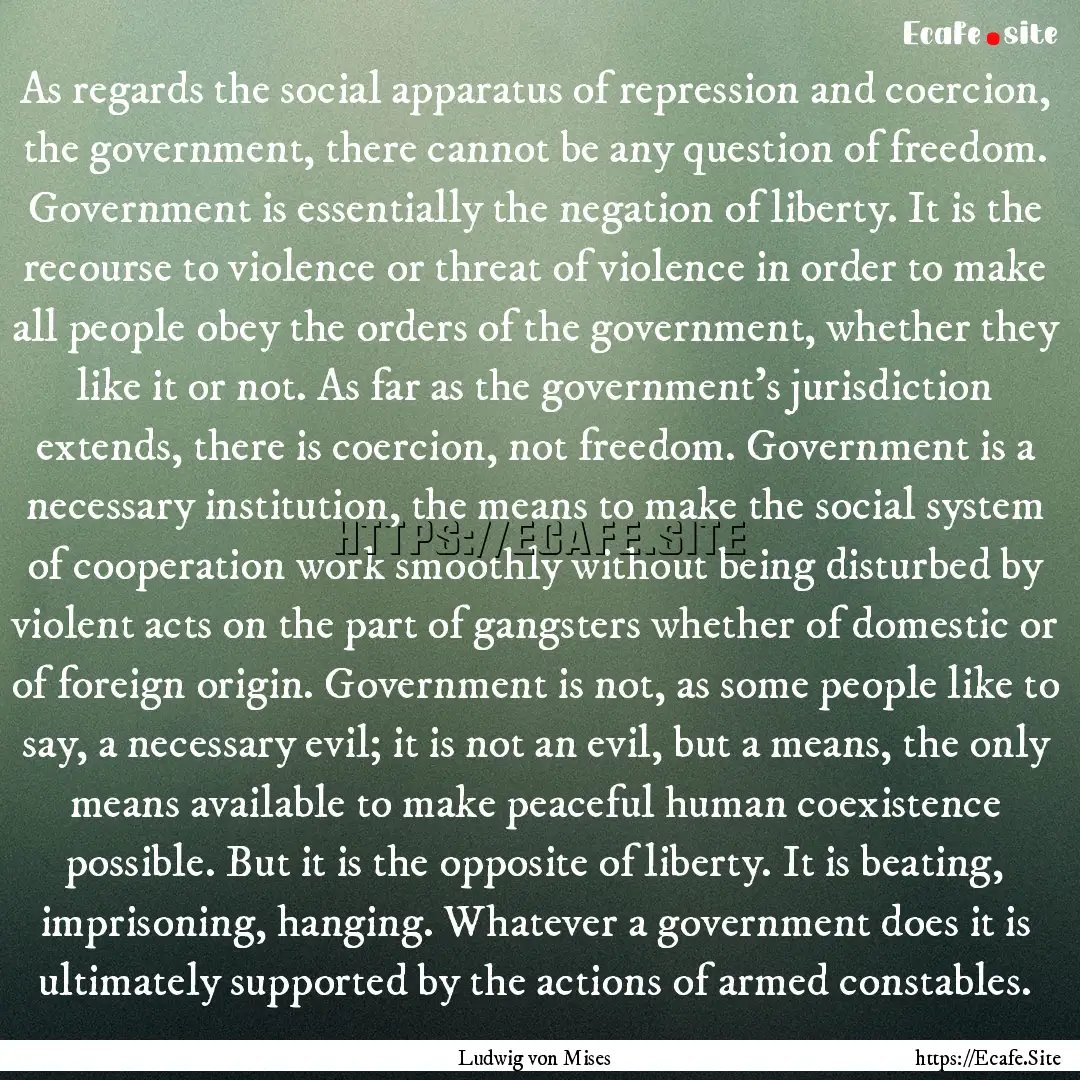 As regards the social apparatus of repression.... : Quote by Ludwig von Mises