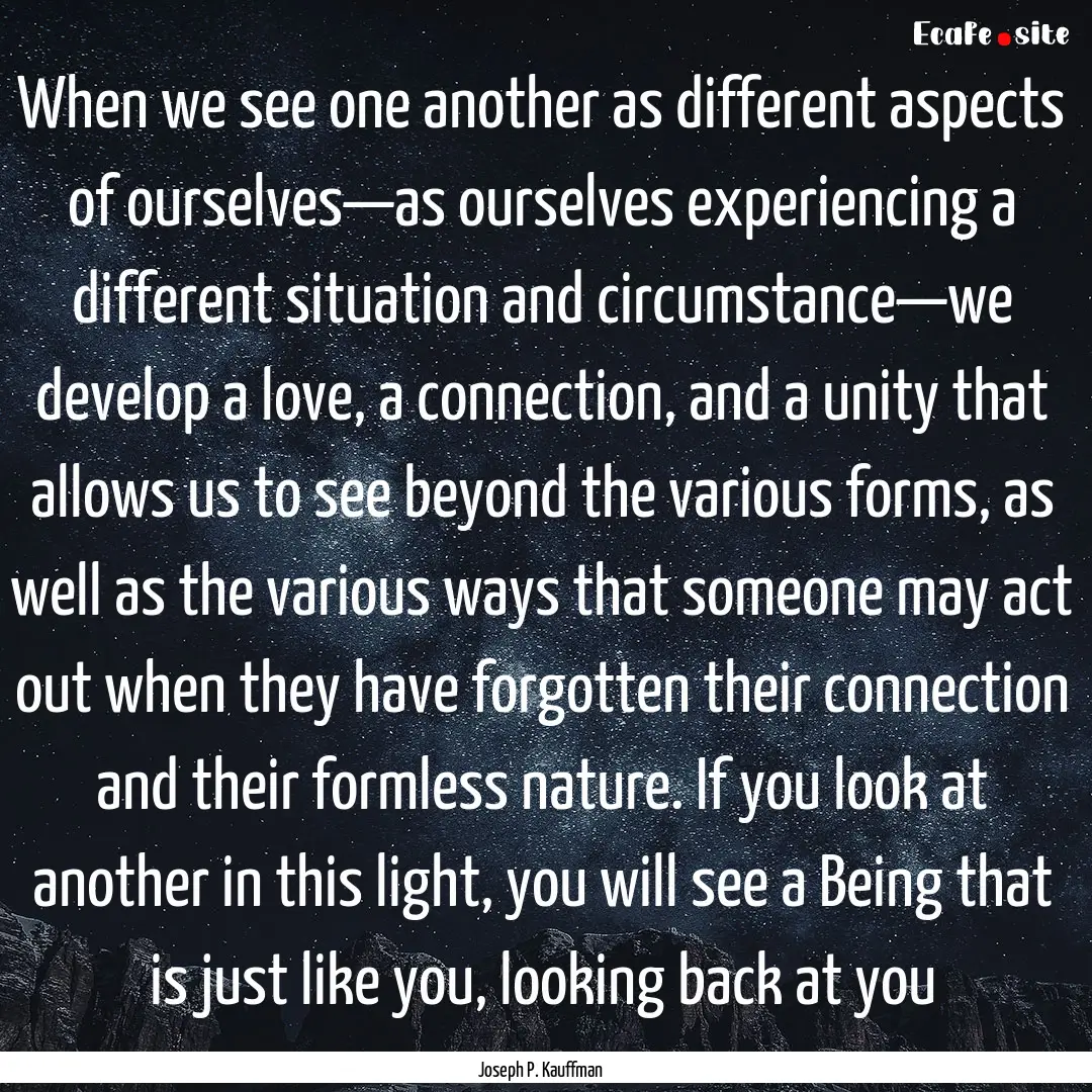 When we see one another as different aspects.... : Quote by Joseph P. Kauffman