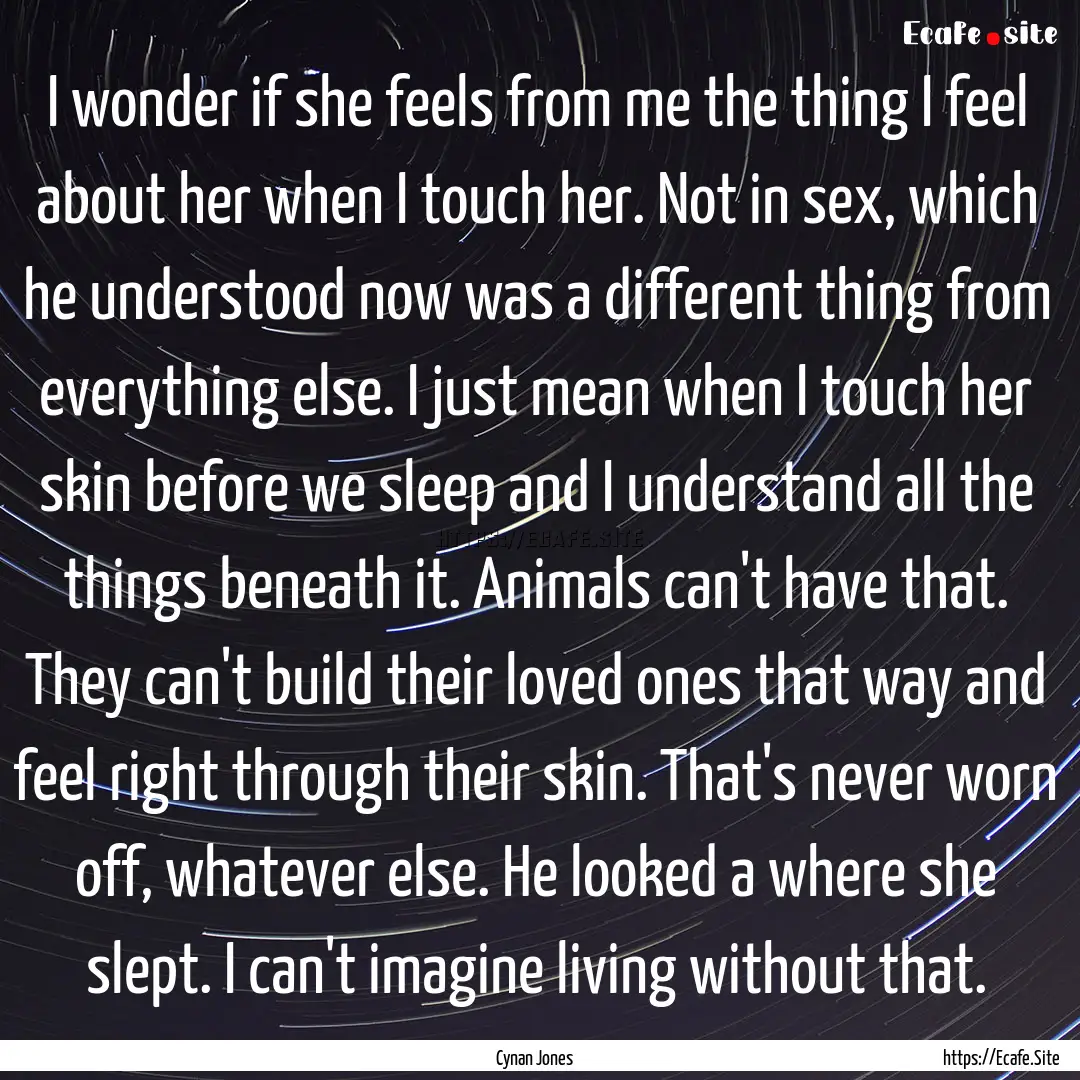 I wonder if she feels from me the thing I.... : Quote by Cynan Jones