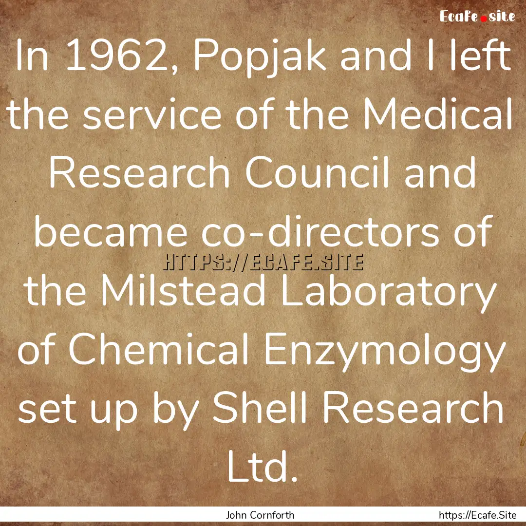 In 1962, Popjak and I left the service of.... : Quote by John Cornforth