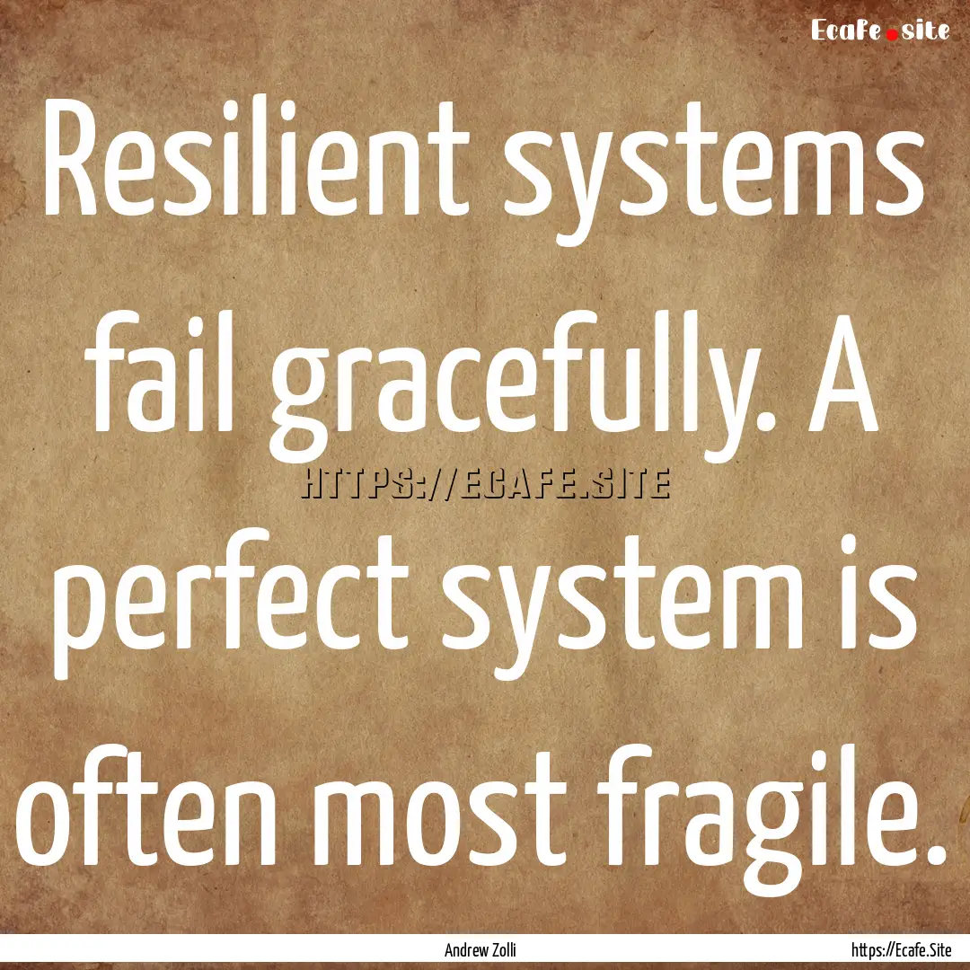 Resilient systems fail gracefully. A perfect.... : Quote by Andrew Zolli