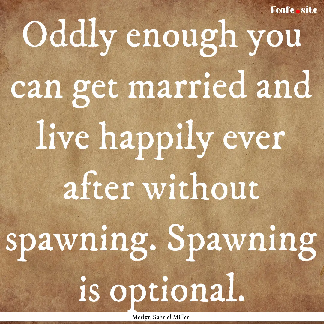 Oddly enough you can get married and live.... : Quote by Merlyn Gabriel Miller