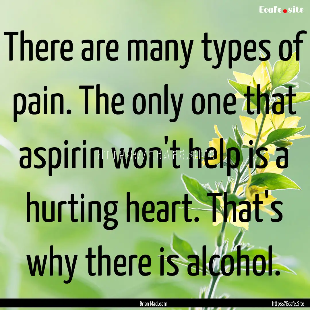 There are many types of pain. The only one.... : Quote by Brian MacLearn