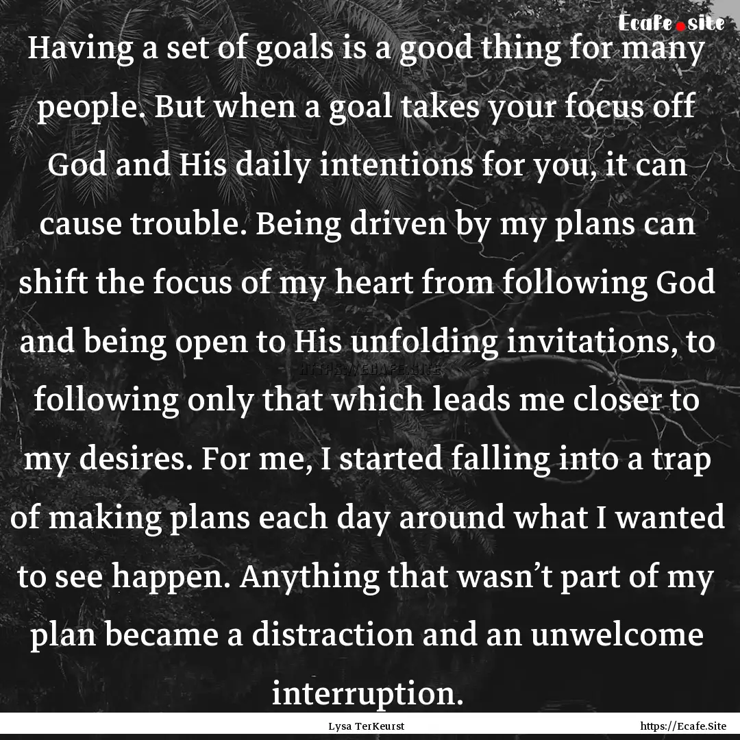 Having a set of goals is a good thing for.... : Quote by Lysa TerKeurst