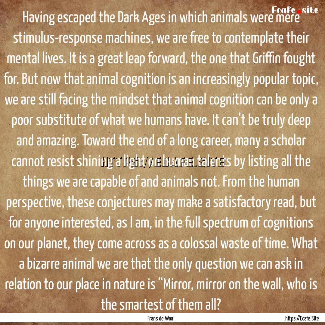 Having escaped the Dark Ages in which animals.... : Quote by Frans de Waal