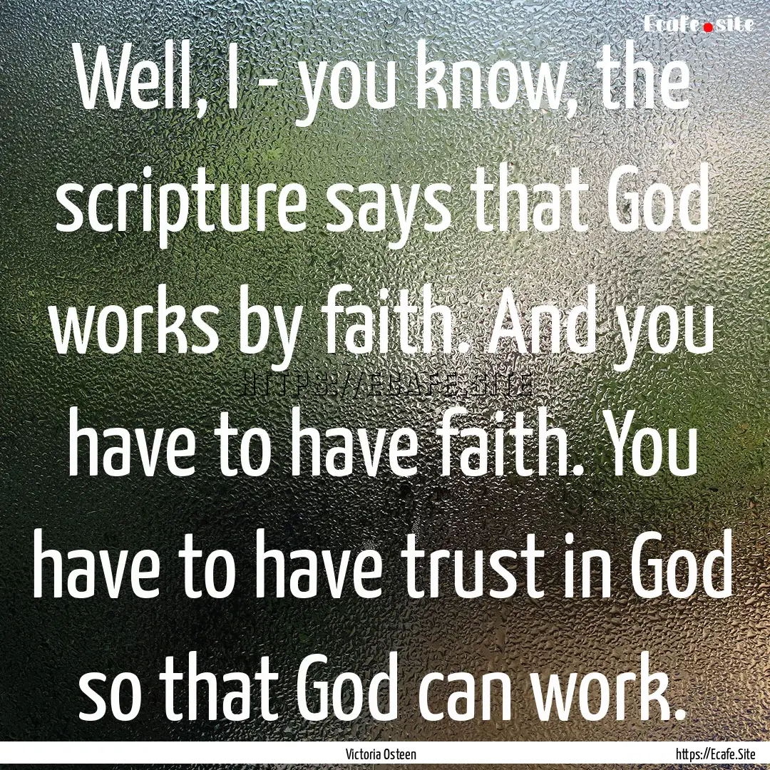 Well, I - you know, the scripture says that.... : Quote by Victoria Osteen