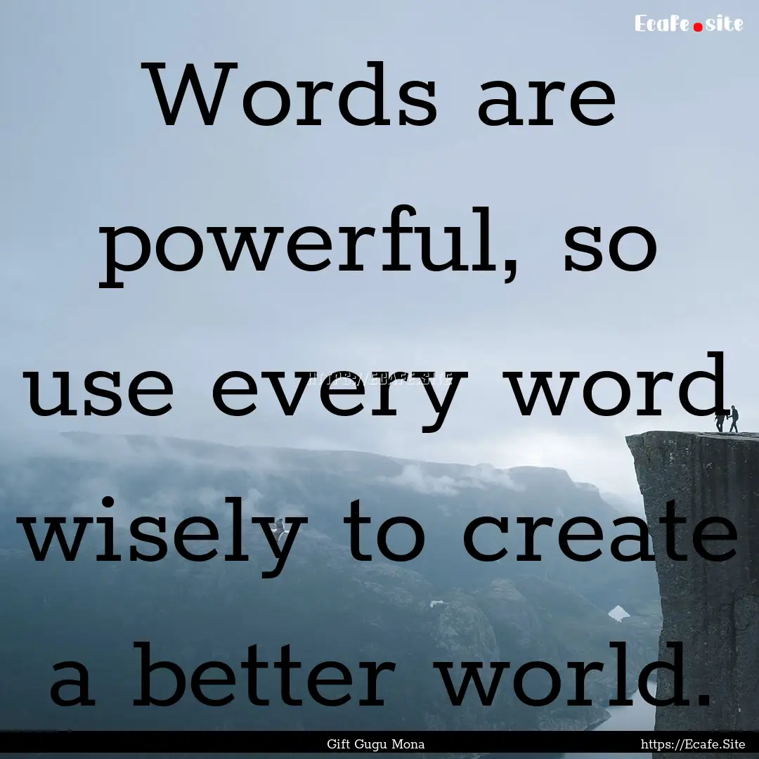 Words are powerful, so use every word wisely.... : Quote by Gift Gugu Mona