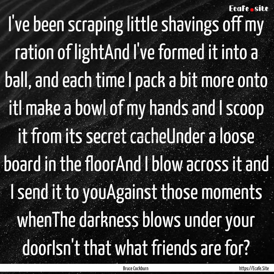 I've been scraping little shavings off my.... : Quote by Bruce Cockburn