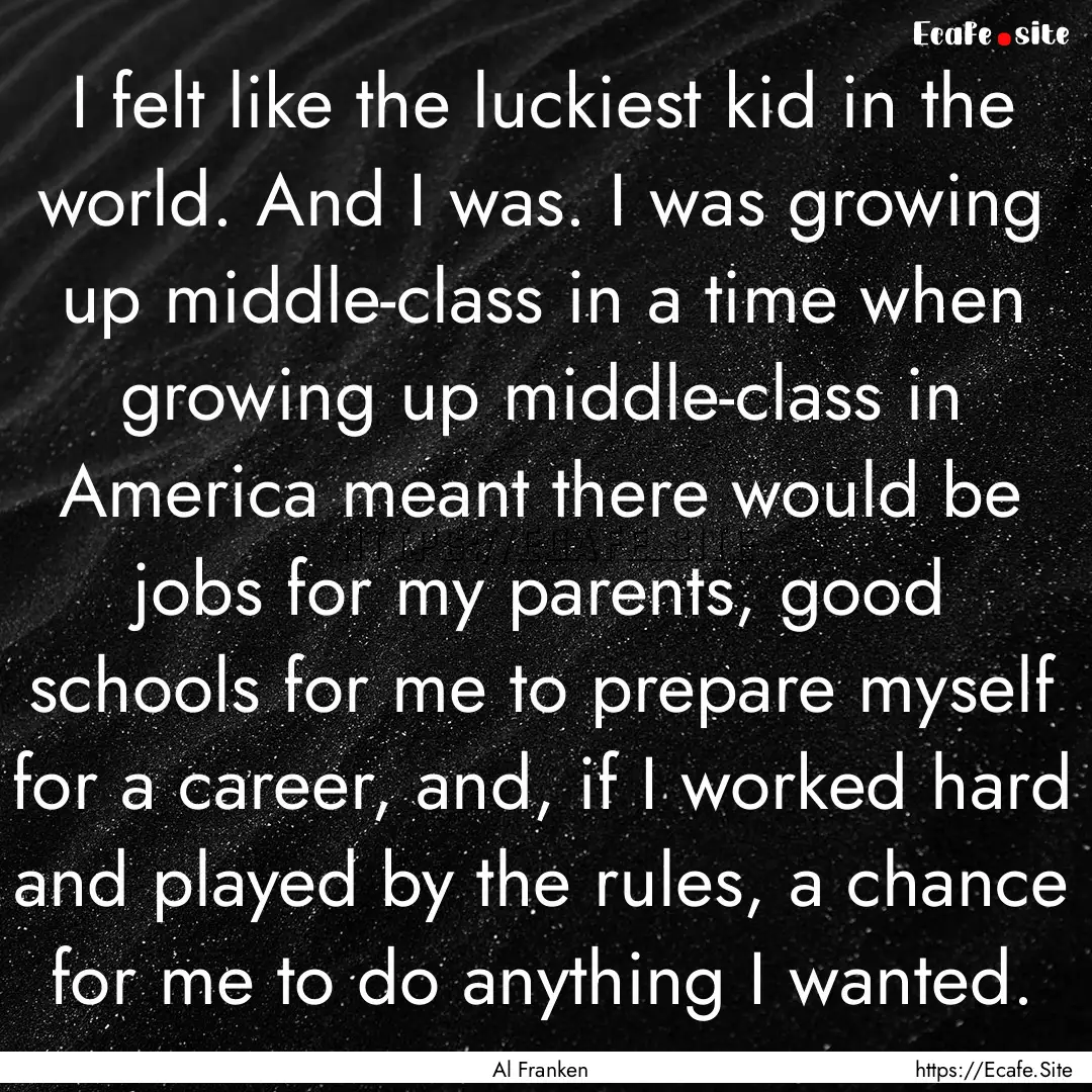 I felt like the luckiest kid in the world..... : Quote by Al Franken