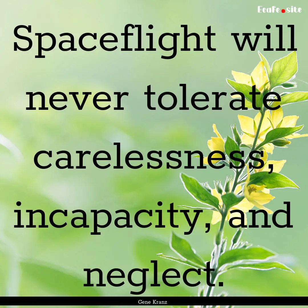 Spaceflight will never tolerate carelessness,.... : Quote by Gene Kranz