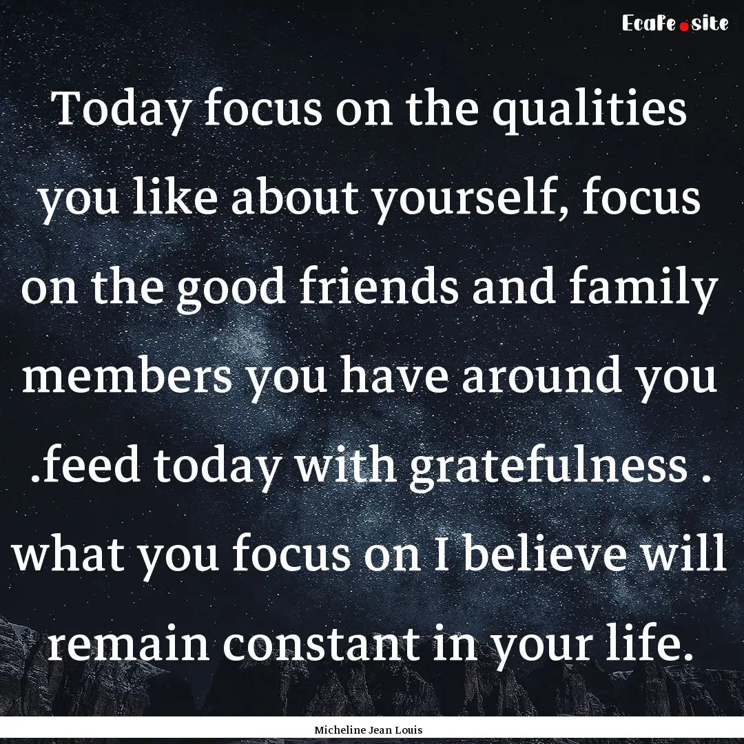 Today focus on the qualities you like about.... : Quote by Micheline Jean Louis