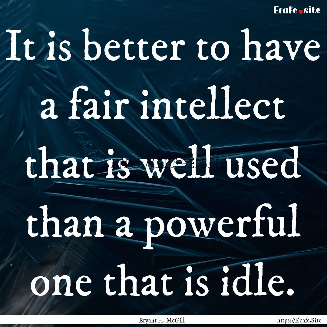 It is better to have a fair intellect that.... : Quote by Bryant H. McGill