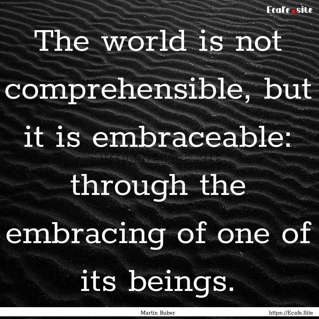 The world is not comprehensible, but it is.... : Quote by Martin Buber