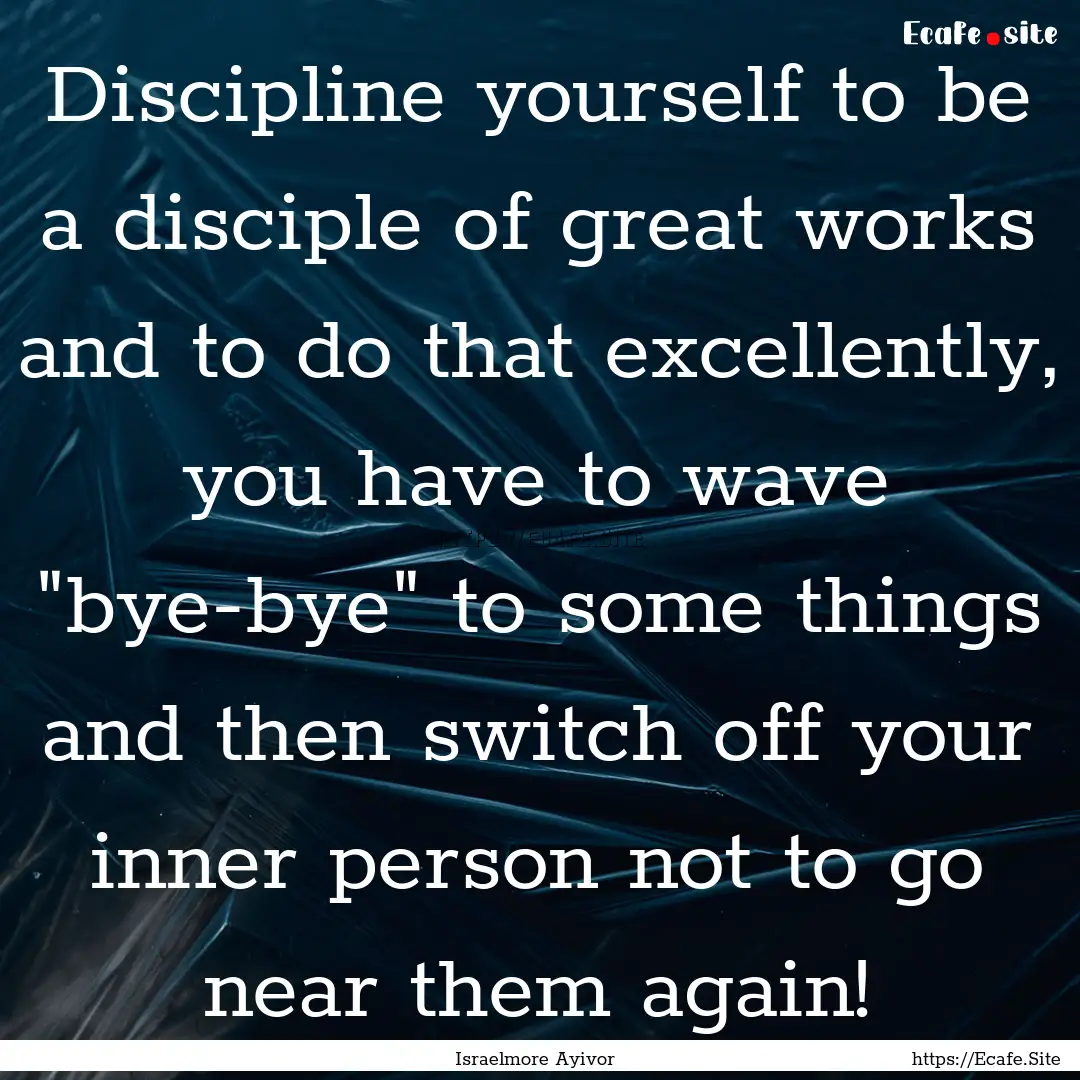 Discipline yourself to be a disciple of great.... : Quote by Israelmore Ayivor