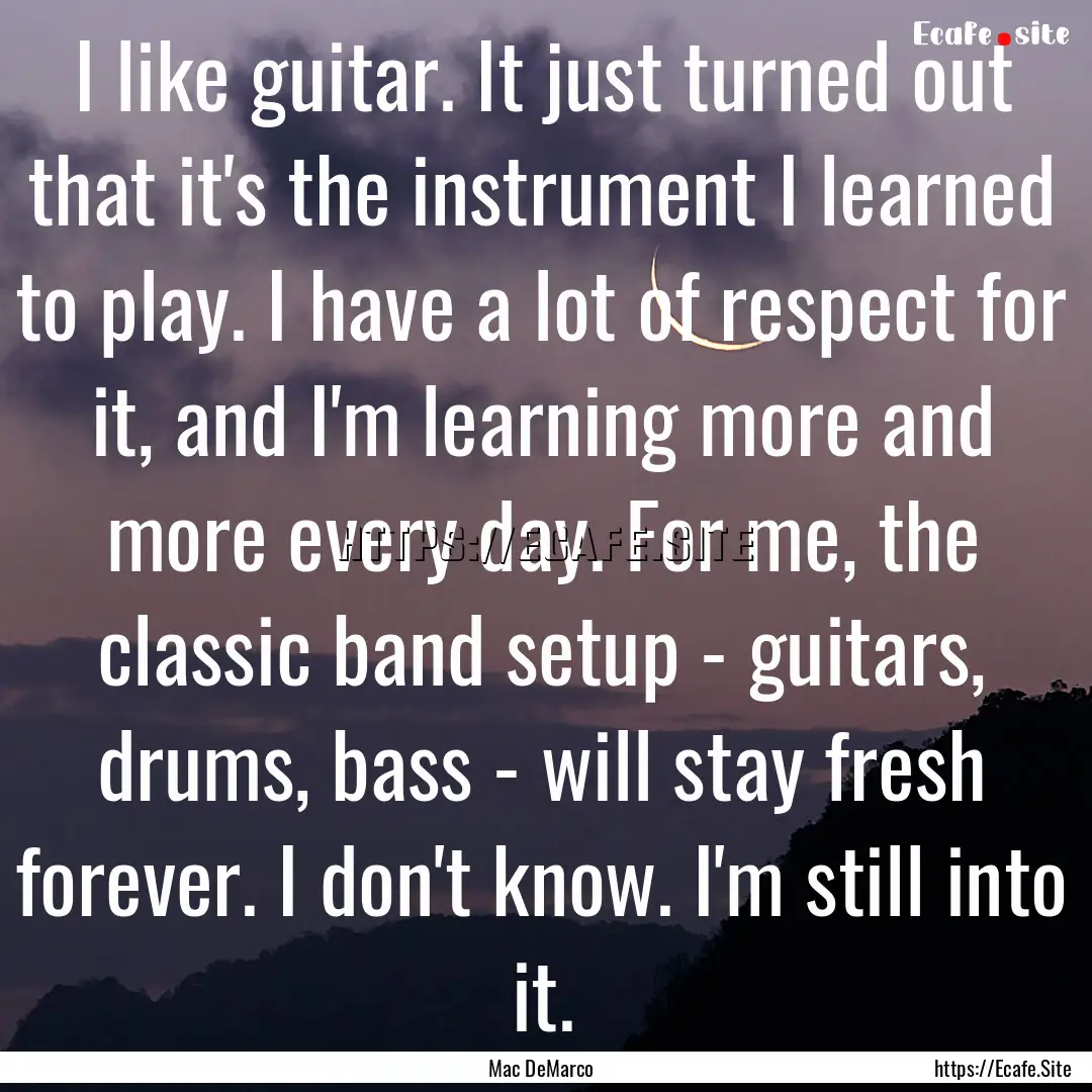 I like guitar. It just turned out that it's.... : Quote by Mac DeMarco