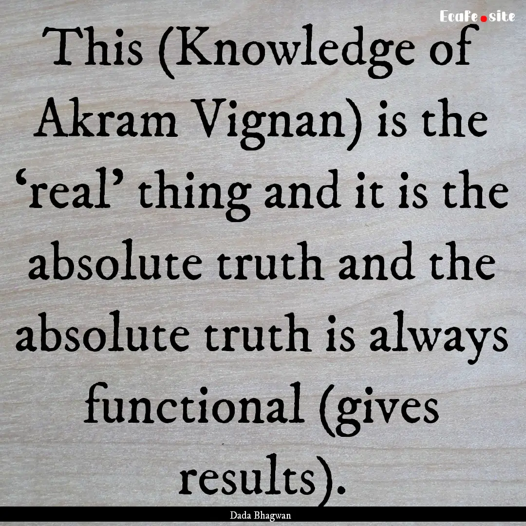 This (Knowledge of Akram Vignan) is the ‘real’.... : Quote by Dada Bhagwan