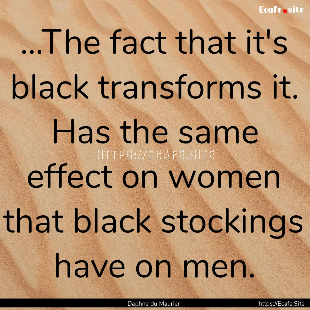 ...The fact that it's black transforms it..... : Quote by Daphne du Maurier